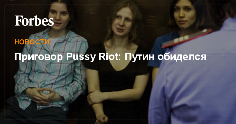 Приговор Pussy Riot Путин обиделся Новости Forbes ru