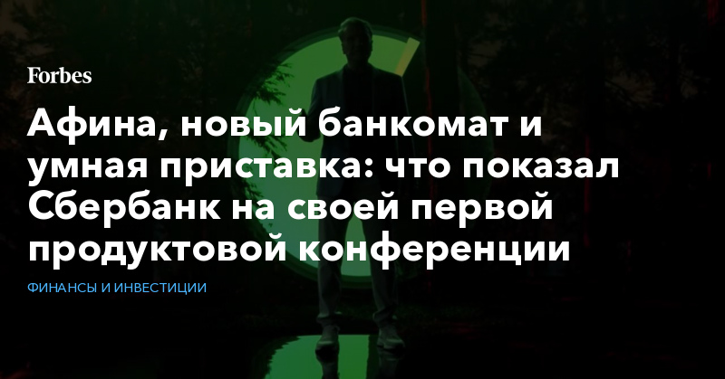 Афина, новый банкомат и умная приставка: что показал Сбербанк на своей первой продуктовой конференции