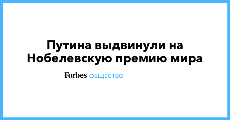 Путина выдвинули на Нобелевскую премию мира