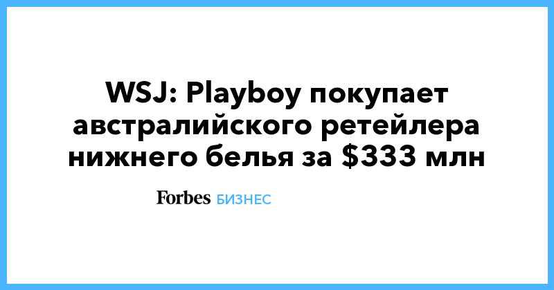 WSJ: Playboy покупает австралийского ретейлера нижнего белья за $333 млн - Vimarsana News