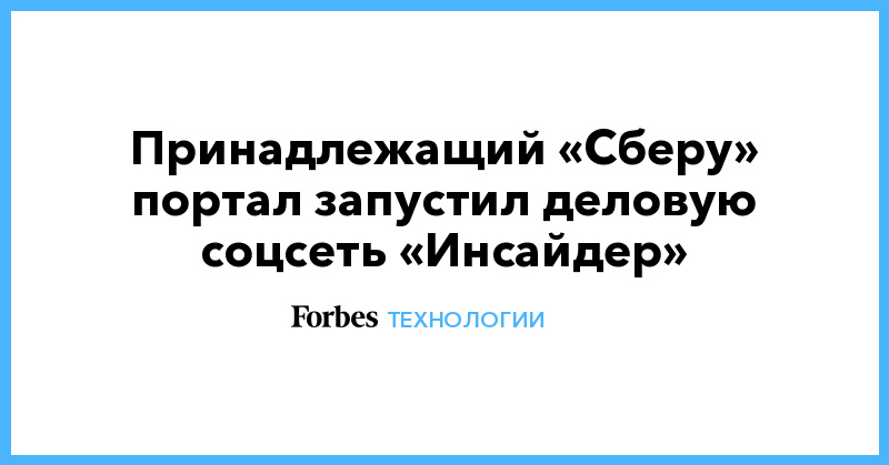 Принадлежащий «Сберу» портал запустил деловую соцсеть «Инсайдер» - Vimarsana News