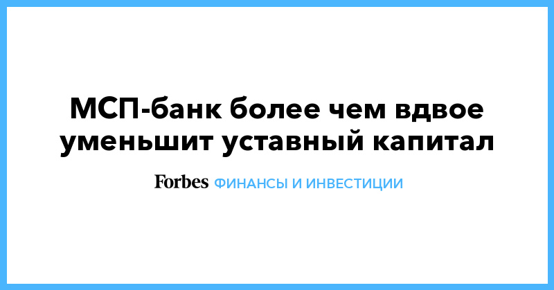 МСП-банк более чем вдвое уменьшит уставный капитал - Vimarsana News