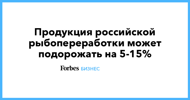 Продукция российской рыбопереработки может подорожать на 5-15% - Vimarsana News