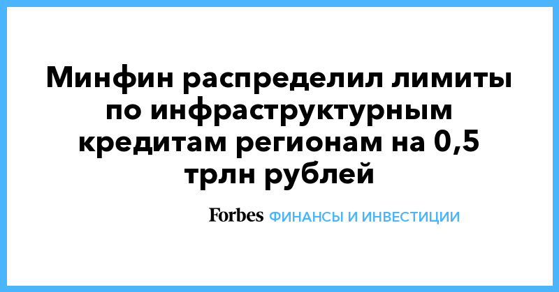 Минфин распределил лимиты по инфраструктурным кредитам регионам на 0,5 трлн рублей - Vimarsana News