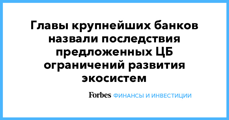 Главы крупнейших банков назвали последствия предложенных ЦБ ограничений развития экосистем - Vimarsana News