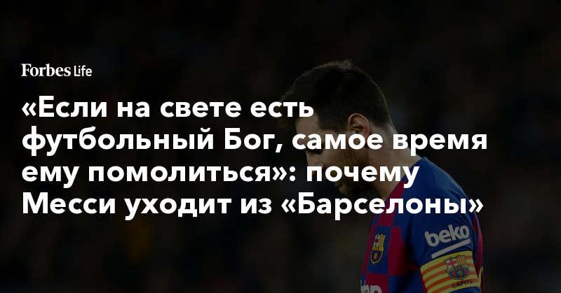 «Если на свете есть футбольный Бог, самое время ему помолиться»: почему Месси уходит из «Барселоны» - Vimarsana News