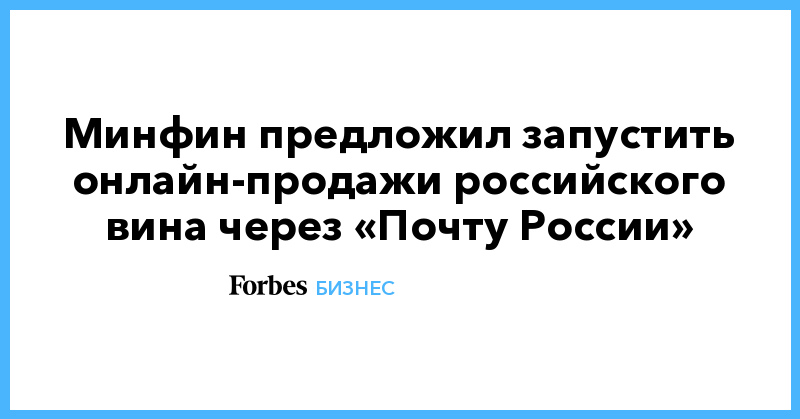 Минфин предложил запустить онлайн-продажи российского вина через «Почту России» - Vimarsana News