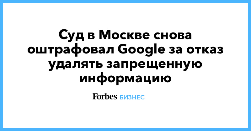 Суд в Москве снова оштрафовал Google за отказ удалять запрещенную информацию - Vimarsana News