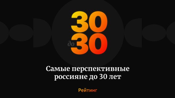 Forbes представляет номинантов в рейтинг 30 самых перспективных россиян до 30 лет