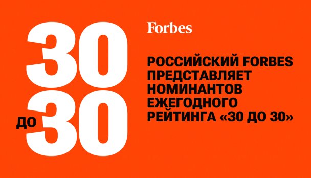 Forbes представляет номинантов рейтинга 30 самых перспективных россиян до 30 лет