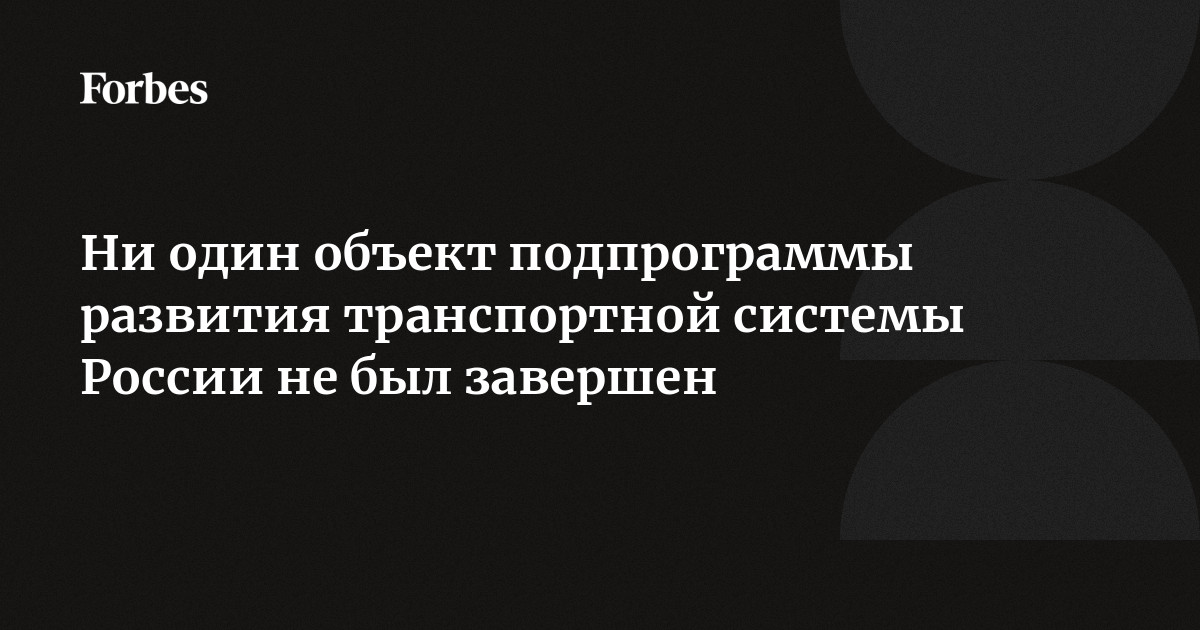 Ни один объект подпрограммы развития транспортной системы России не был ...