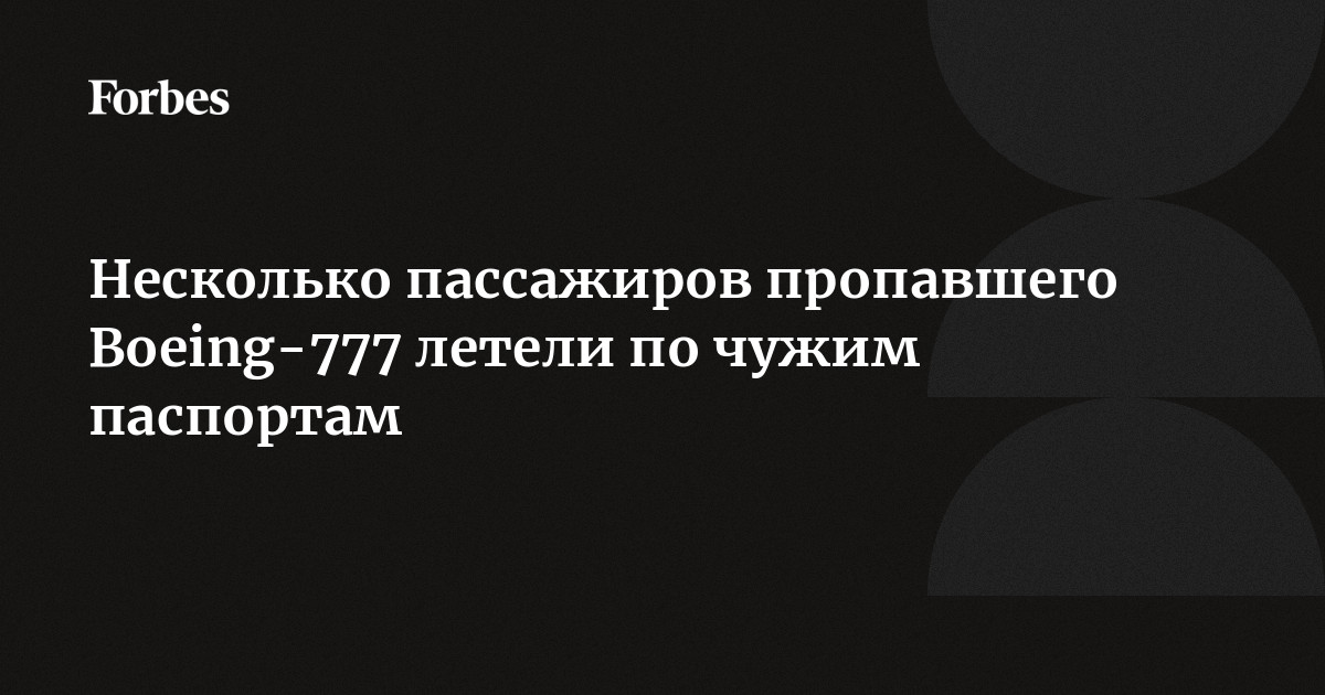 Несколько пассажиров пропавшего Boeing777 летели по чужим паспортам  Forbes.ru