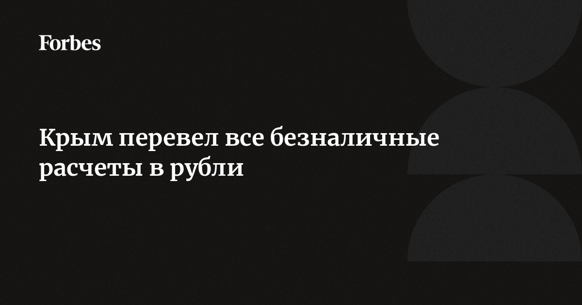 Крым перевел все безналичные расчеты в рубли  Forbes.ru