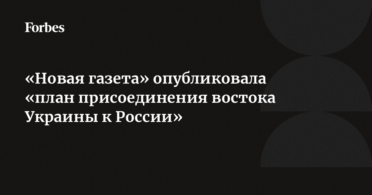 «Новая газета» опубликовала «план присоединения востока Украины к ...