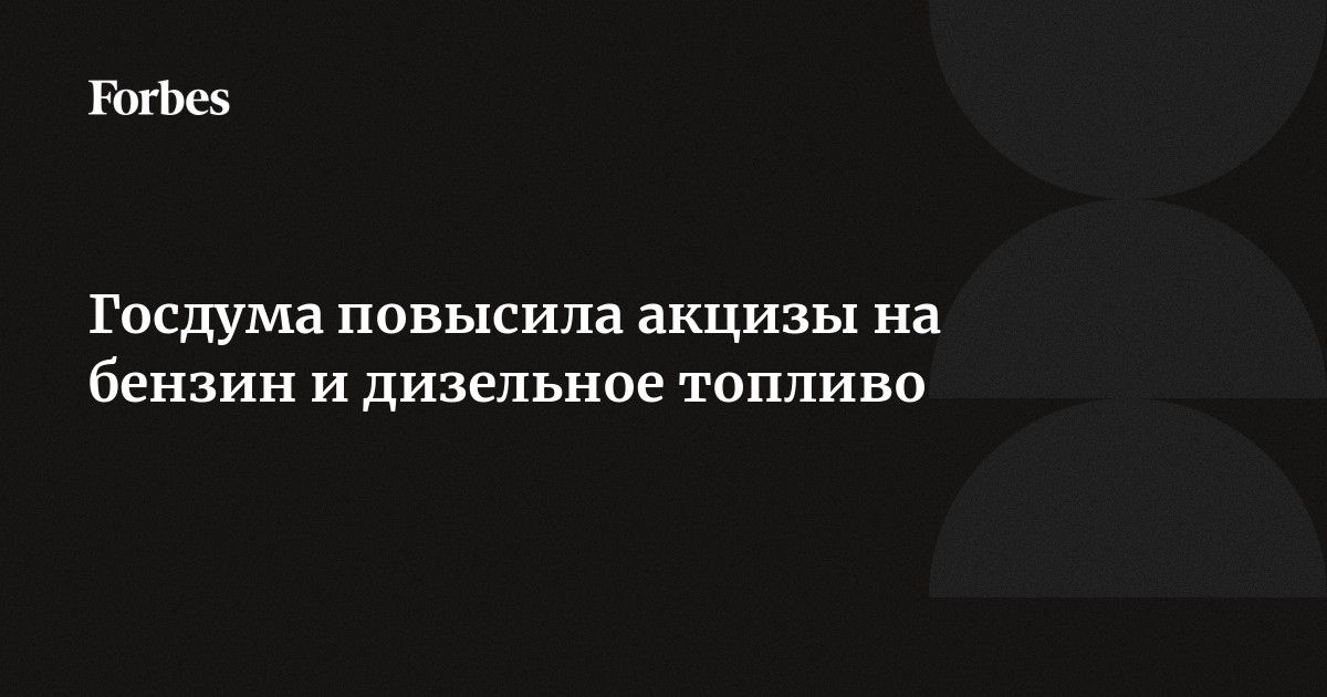 Госдума и Совфед приняли закон о повышении акцизов на бензин и дизель