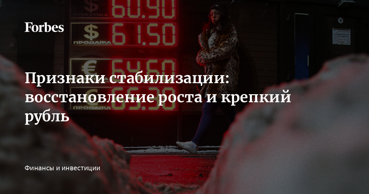 Признаки стабилизации: восстановление роста и крепкий рубль | Forbes.ru