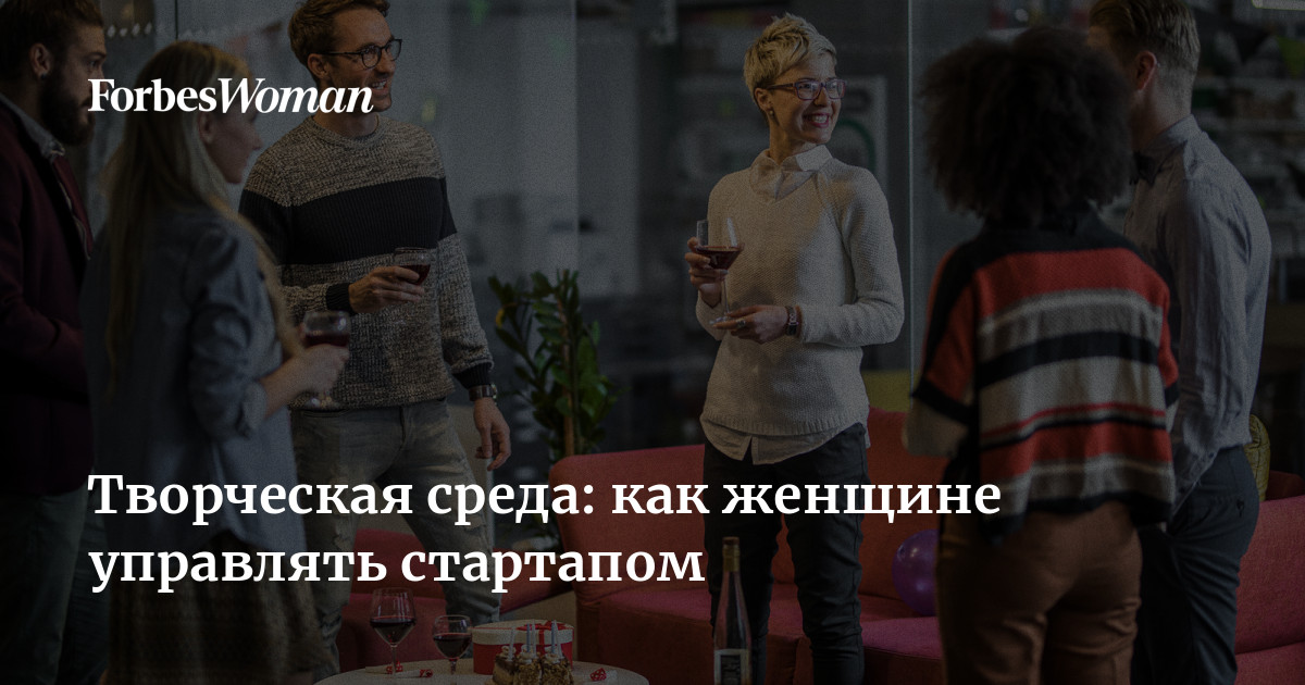 Творческая среда: как женщине управлять стартапом | ForbesWoman