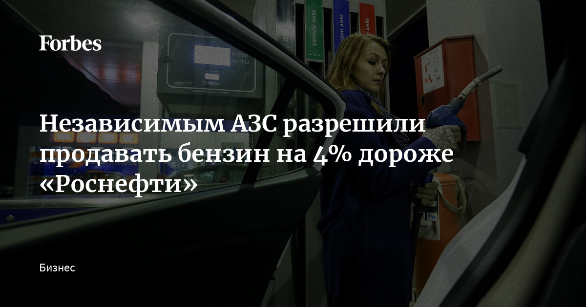 Независимым АЗС разрешили продавать бензин на 4% дороже «Роснефти ...