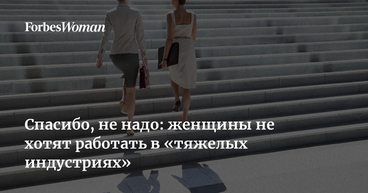 Спасибо, не надо: женщины не хотят работать в «тяжелых индустриях