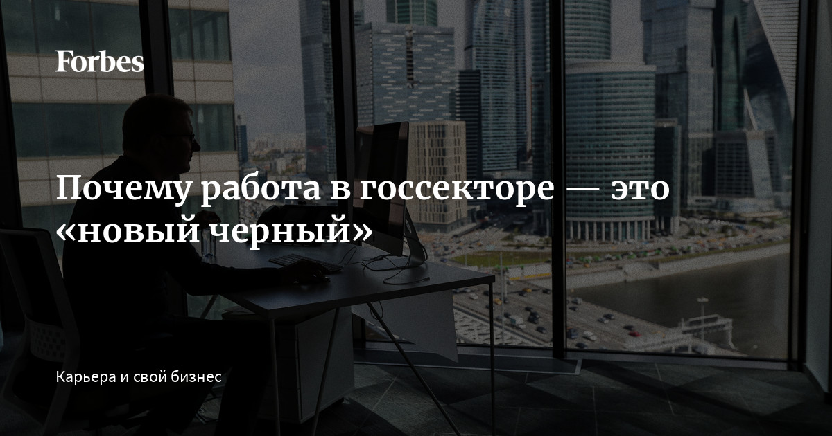 Почему работа в госсекторе — это «новый черный» | Forbes.ru