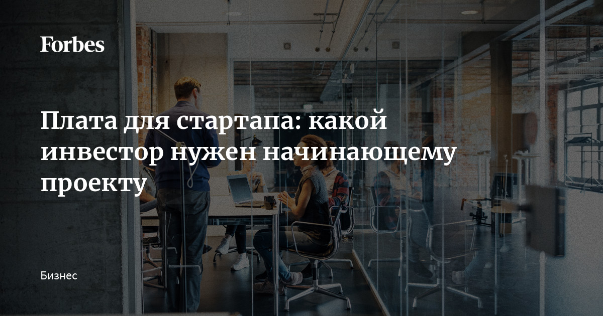 Плата для стартапа какой инвестор нужен начинающему проекту  Forbes.ru