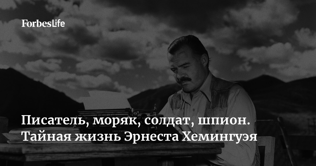 Писатель, моряк, солдат, шпион. Тайная жизнь Эрнеста Хемингуэя | Forbes ...