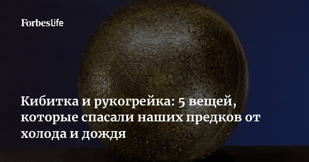 Кибитка и рукогрейка: 5 вещей, которые спасали наших предков от холода ...