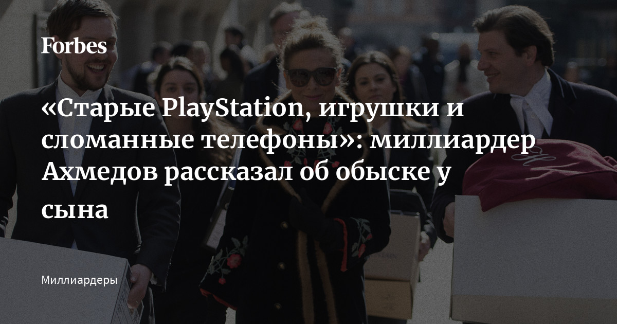 «Старые PlayStation, игрушки и сломанные телефоны»: миллиардер Ахмедов ...
