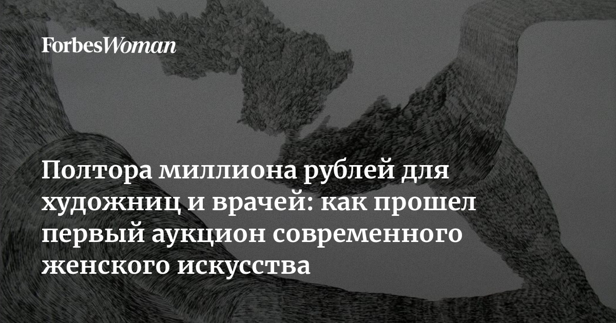 Полтора миллиона рублей для художниц и врачей: как прошел первый аукцион современного женского искусства | Forbes Woman