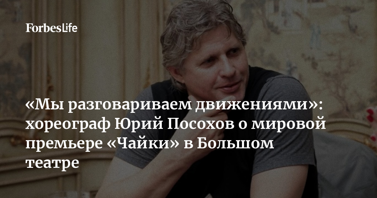 Мы разговариваем движениями": хореограф Юрий Посохов о мировой премьере "Чайки"