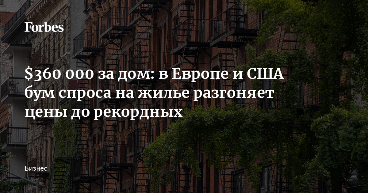 $360 000 за дом: в Европе и США бум спроса на жилье разгоняет цены до .