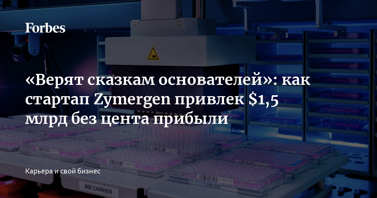 «Верят сказкам основателей» как стартап Zymergen привлек 1,5 млрд без
