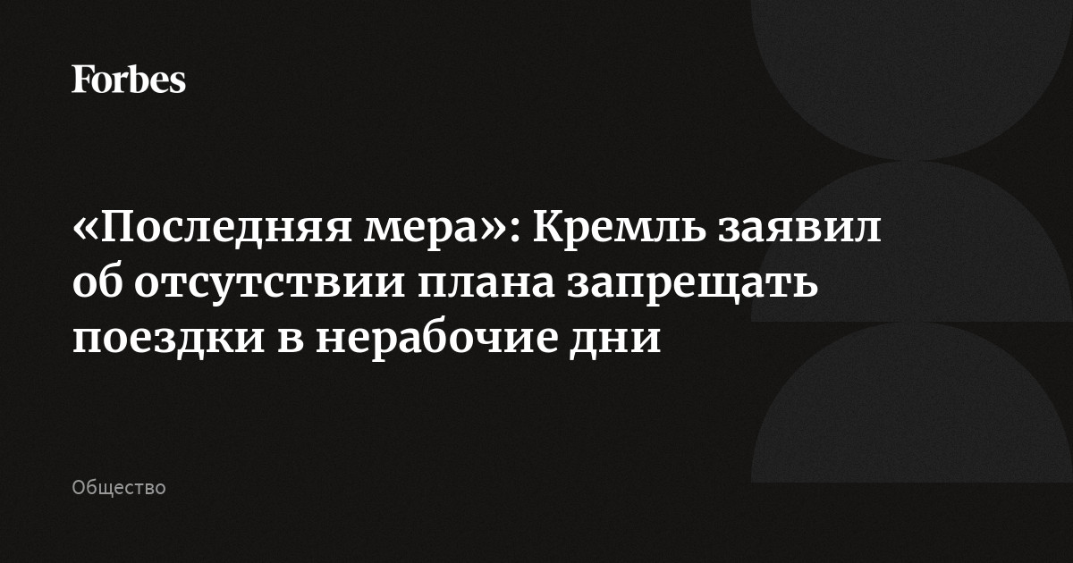 Песков заявил что пока нет планов о введении запретов на поездки россиян в нерабочие дни