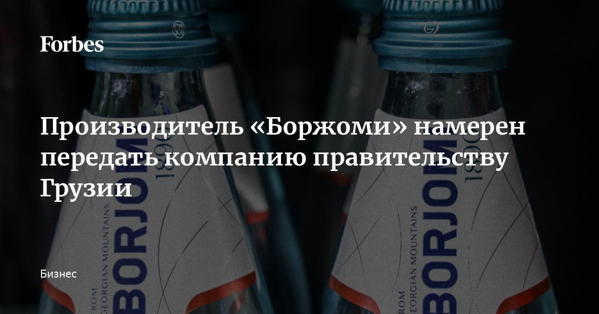 Производитель «Боржоми» намерен передать компанию правительству Грузии ...