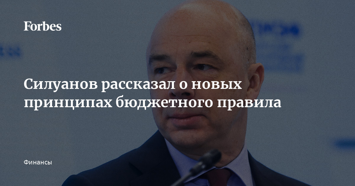 Силуанов рассказал о новых принципах бюджетного правила | Forbes.ru