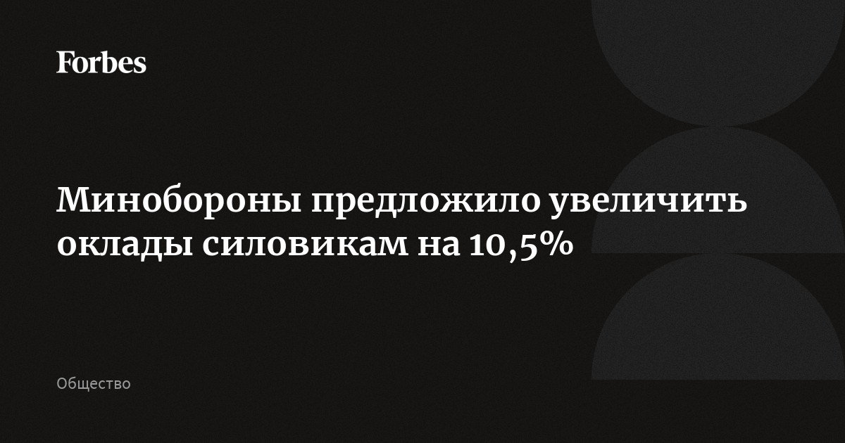 Минобороны РФ предложило повысить оклады силовикам на 10,5