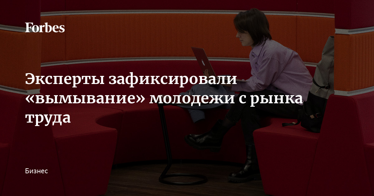 Andrey Rudkov Эксперты зафиксировали «вымывание» молодежи с рынка труда | Forbes.ru