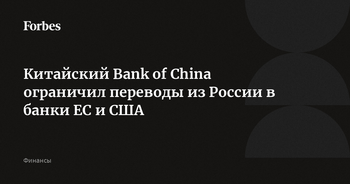 Китайский Bank of China ограничил переводы из России в банки ЕС и США ...