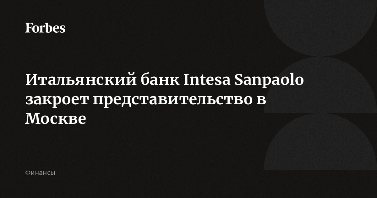 Итальянский банк Intesa Sanpaolo закроет представительство в Москве ...