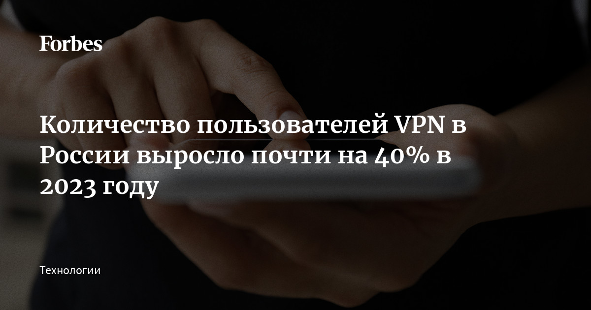 Количество пользователей VPN в России выросло почти на 40% в 2023 году ...