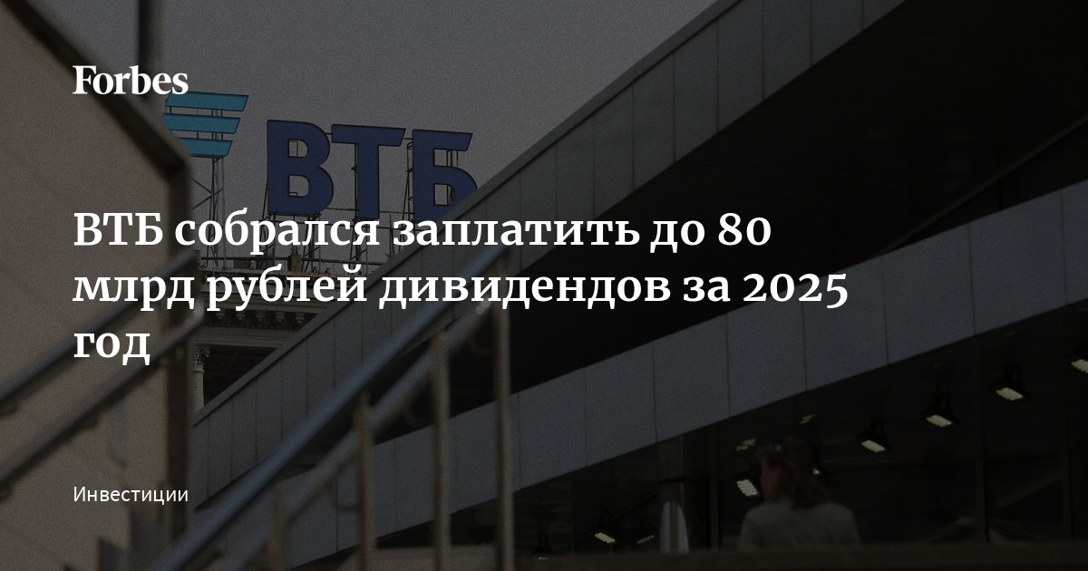 ВТБ собрался заплатить до 80 млрд рублей дивидендов за 2025 год | Forbes.ru