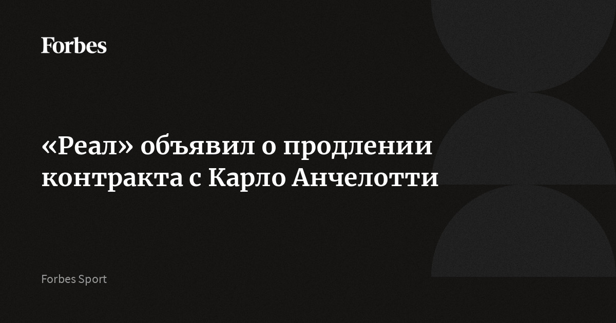 «Реал» объявил о продлении контракта с Карло Анчелотти | Forbes.ru