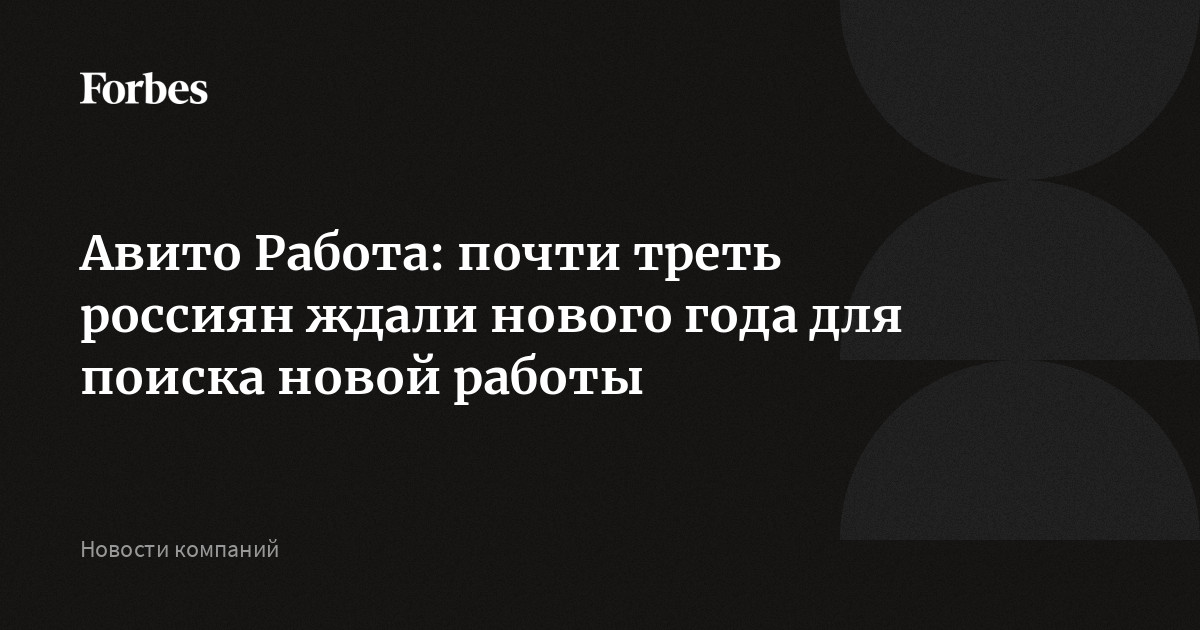 Авито Работа: почти треть россиян ждали нового года для поиска новой работы  | Forbes.ru