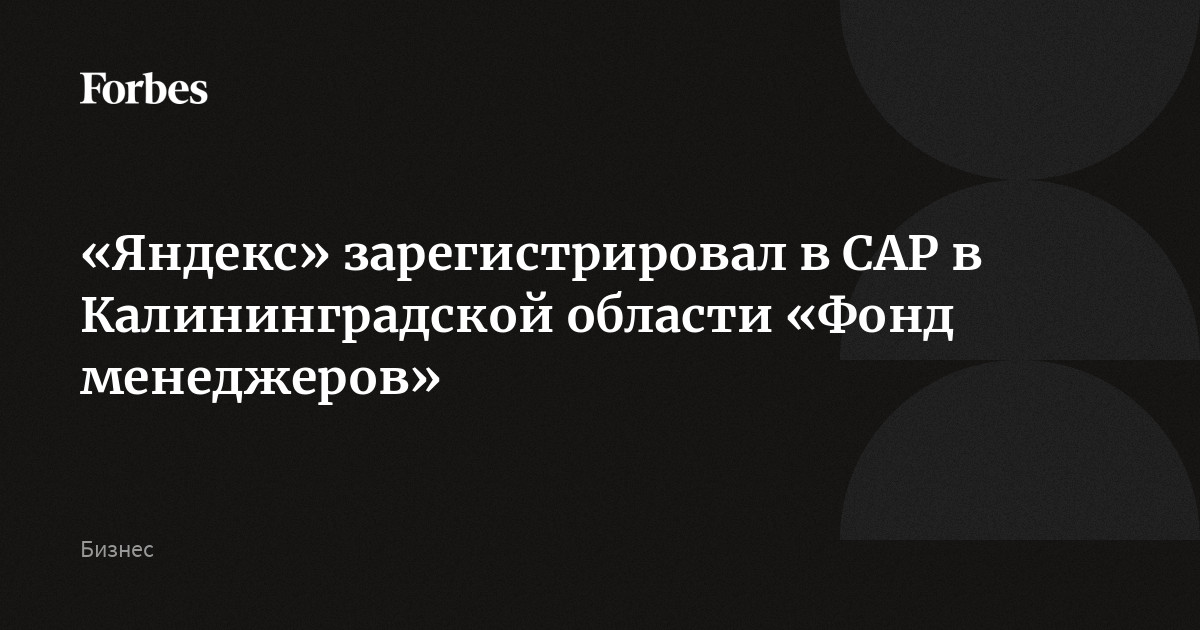 «Яндекс» зарегистрировал в САР в Калининградской области «Фонд менеджеров»