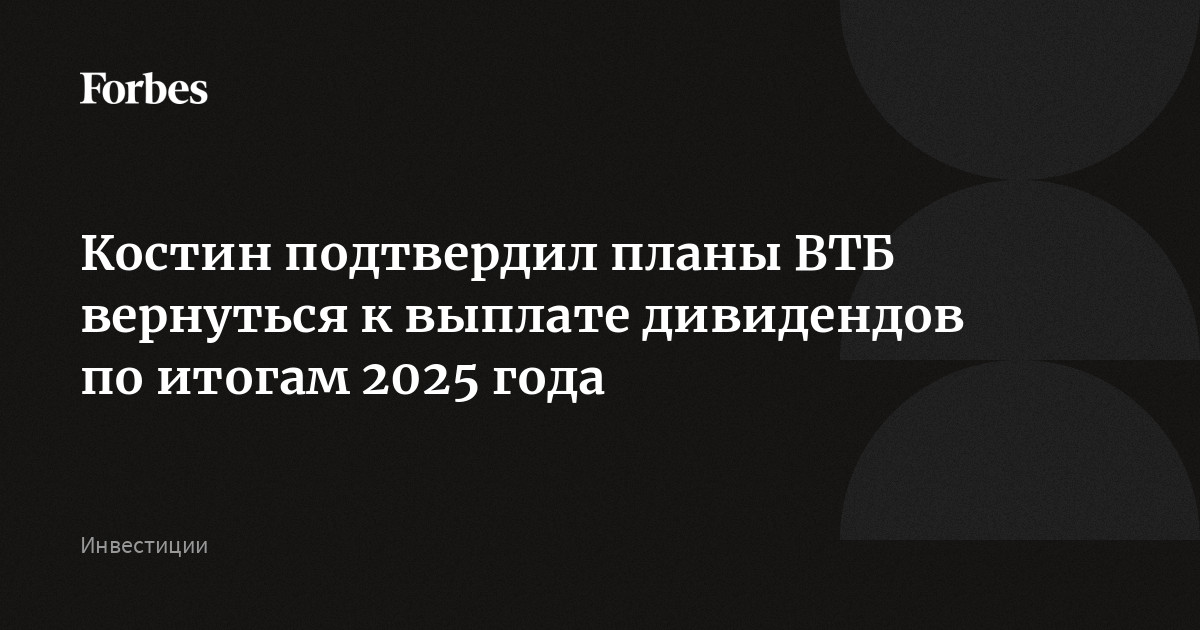 Костин подтвердил планы ВТБ вернуться к выплате дивидендов по итогам ...
