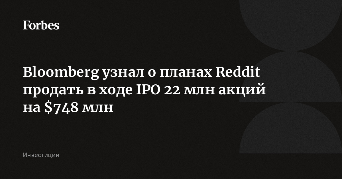 Bloomberg узнал о планах Reddit продать в ходе IPO 22 млн акций на $748 млн