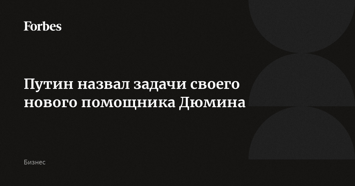 Путин назвал задачи своего нового помощника Дюмина