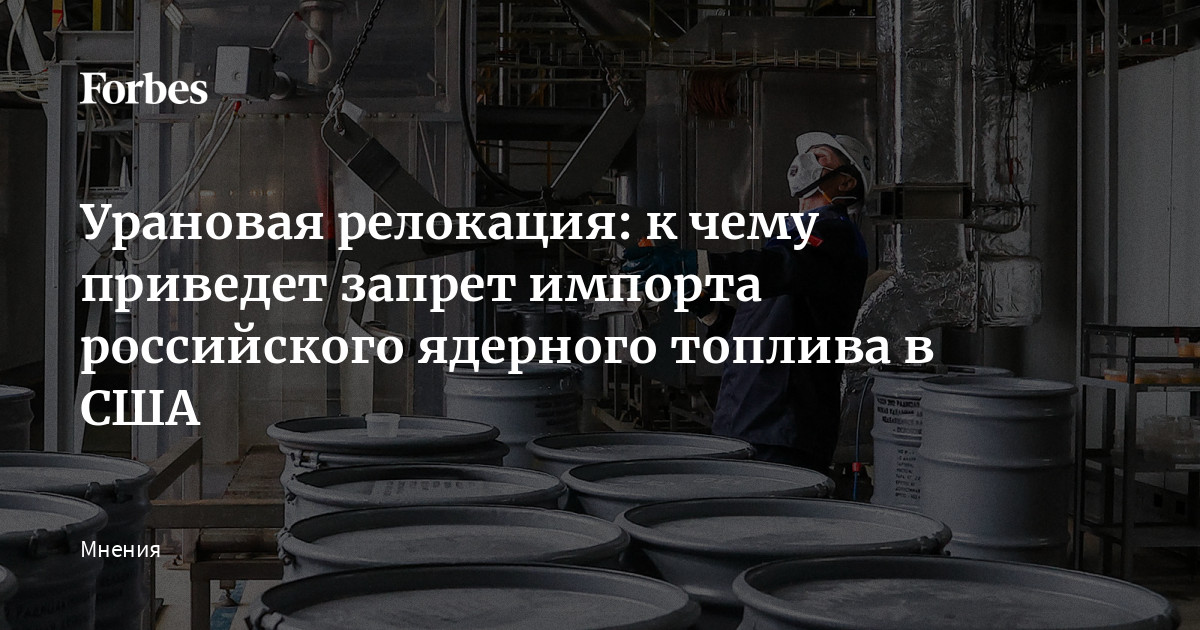 Урановая релокация: к чему приведет запрет импорта российского ядерного ...