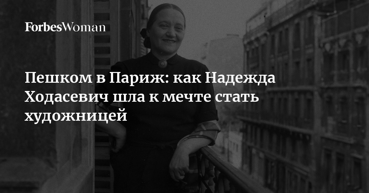 Пешком в Париж: как Надежда Ходасевич шла к мечте стать художницей ...