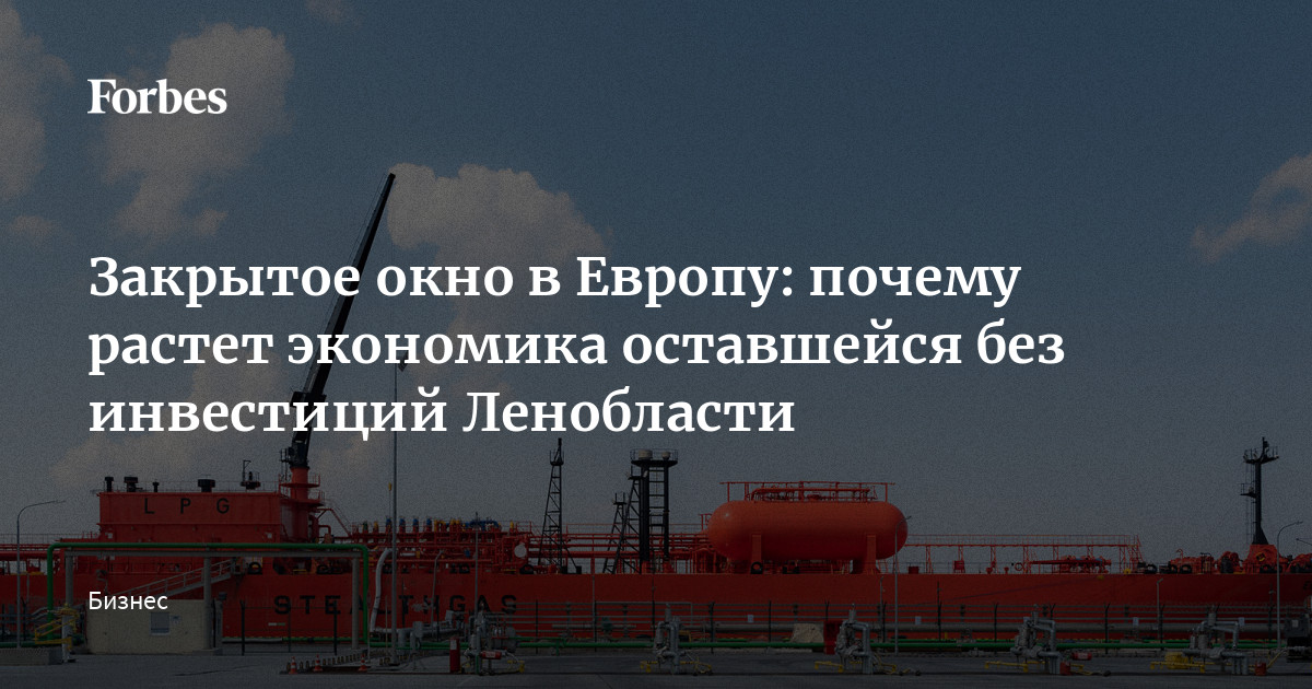 Закрытое окно в Европу: почему растет экономика оставшейся без инвестиций Ленобласти